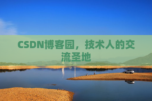 CSDN博客园,技术人的交流圣地 CSDN博客园,技术人的交流圣地